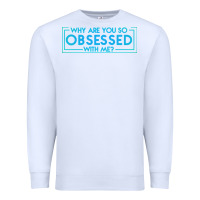 White why are you so obsessed with me Premium Sweatshirt - artisFamous