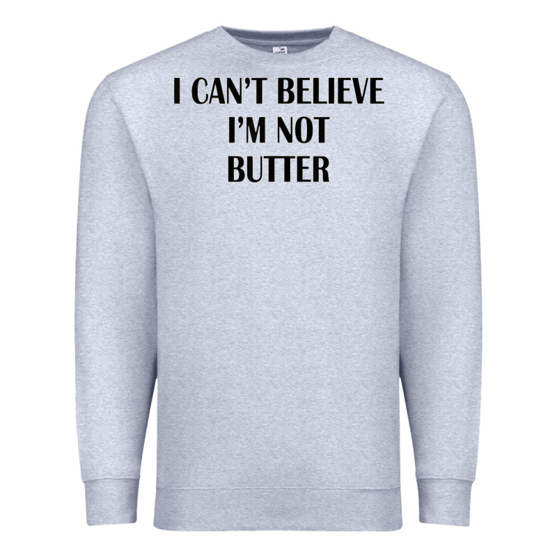 I Cant Believe Im Not Butter Premium Sweatshirt by artisFamous | Teevron