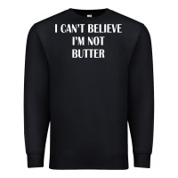 I Cant Believe Im Not Butter Premium Sweatshirt | Teevron