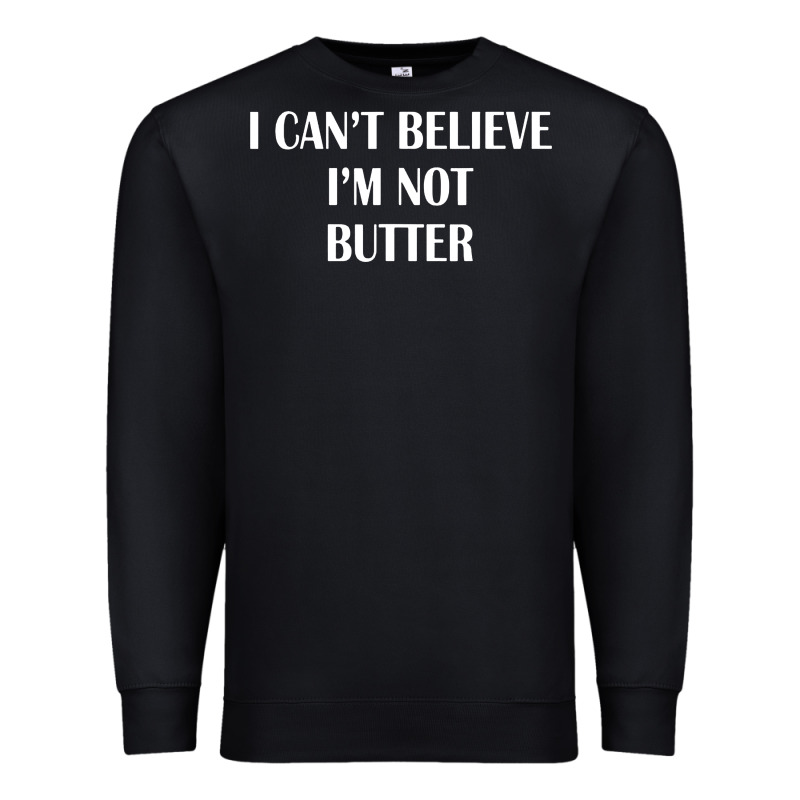 I Cant Believe Im Not Butter Premium Sweatshirt by artisFamous | Teevron