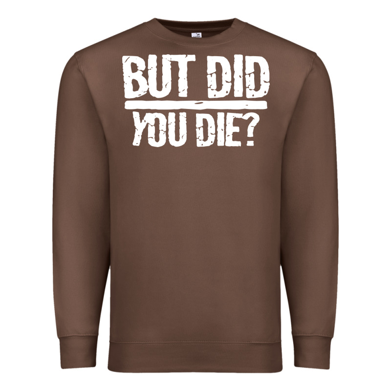 But Did You Die Premium Sweatshirt by artisFamous | Teevron