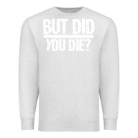 Oatmeal Heather but did you die Premium Sweatshirt - artisFamous