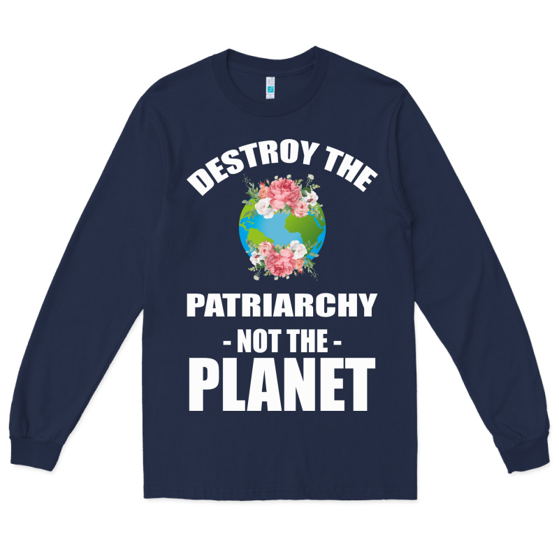 Destroy The Patriarchy Not The Planet Long Sleeve Tee by Bettercallsaul | Teevron