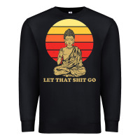 Black let that shit go buddha Premium Sweatshirt - artisFamous