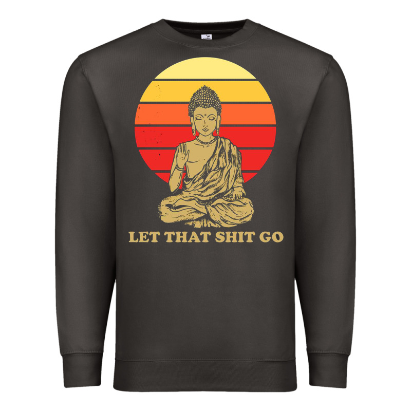 Let That Shit Go Buddha Premium Sweatshirt by artisFamous | Teevron
