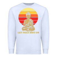 White let that shit go buddha Premium Sweatshirt - artisFamous