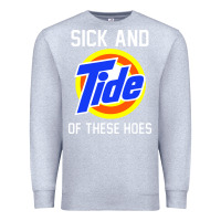 Heather Grey sick and tide of these hoes Premium Sweatshirt - artisFamous