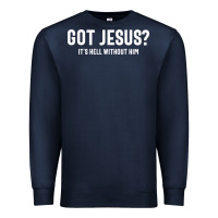 Got Jesus It's Hell Without Him - Christian Premium Sweatshirt | Teevron