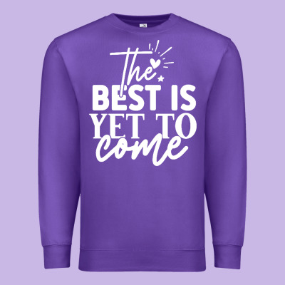 The Best Is Yet To Come Shirt Premium Sweatshirt Designed By Artisfamous