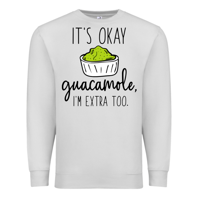 Its Okay Guacamole Im Extra Too Premium Sweatshirt by artisFamous | Teevron