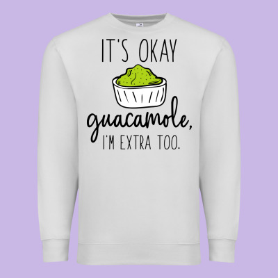 Its Okay Guacamole Im Extra Too Premium Sweatshirt Designed By Artisfamous