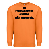 I'm Unemployed And I Live With My Parents Premium Sweatshirt | Teevron