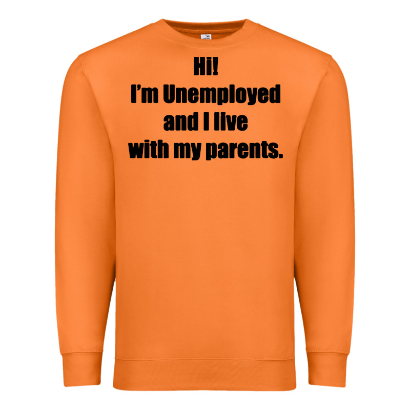 I'm Unemployed And I Live With My Parents Premium Sweatshirt by artisFamous | Teevron