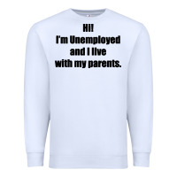 White i'm unemployed and i live with my parents Premium Sweatshirt - artisFamous