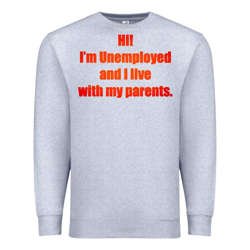 I'm Unemployed And I Live With My Parents Premium Sweatshirt by artisFamous | Teevron