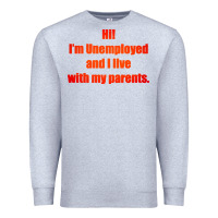 I'm Unemployed And I Live With My Parents Premium Sweatshirt | Teevron