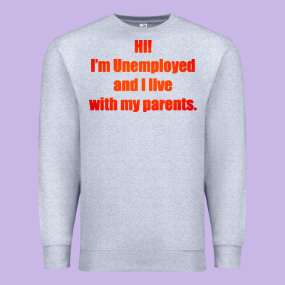I'm Unemployed And I Live With My Parents Premium Sweatshirt Designed By Artisfamous