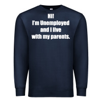 Navy i'm unemployed and i live with my parents Premium Sweatshirt - artisFamous