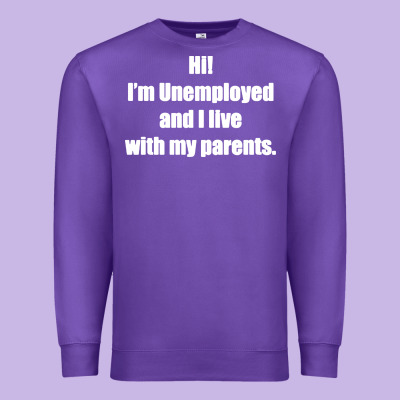 I'm Unemployed And I Live With My Parents Premium Sweatshirt Designed By Artisfamous