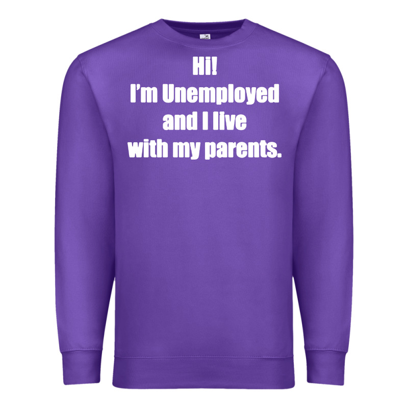 I'm Unemployed And I Live With My Parents Premium Sweatshirt by artisFamous | Teevron