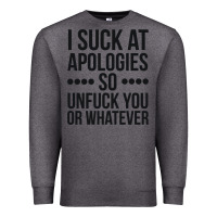 Charcoal Heather i suck at apologies so unfuck you or whatever swearing black Premium Sweatshirt - artisFamous