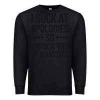 Black i suck at apologies so unfuck you or whatever swearing black Premium Sweatshirt - artisFamous
