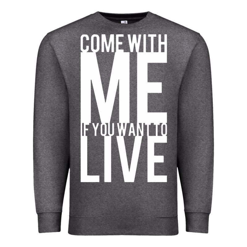Come With Me If You Want To Live Premium Sweatshirt by artisFamous | Teevron