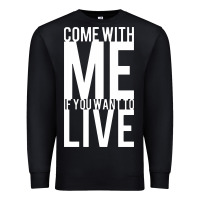 Black come with me if you want to live Premium Sweatshirt - artisFamous