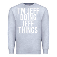 Heather Grey i'm jeff doing jeff things shirt funny christmas gift idea Premium Sweatshirt - artisFamous