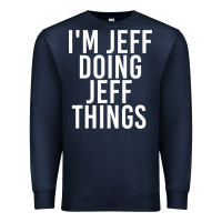 Navy i'm jeff doing jeff things shirt funny christmas gift idea Premium Sweatshirt - artisFamous