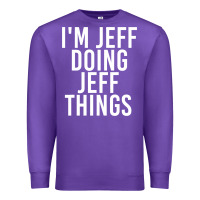 I'm Jeff Doing Jeff Things Shirt Funny Christmas Gift Idea Premium Sweatshirt | Teevron