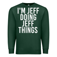 Sports Green i'm jeff doing jeff things shirt funny christmas gift idea Premium Sweatshirt - artisFamous
