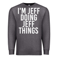 Charcoal Heather i'm jeff doing jeff things shirt funny christmas gift idea Premium Sweatshirt - artisFamous