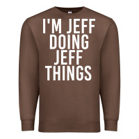 Chestnut i'm jeff doing jeff things shirt funny christmas gift idea Premium Sweatshirt - artisFamous