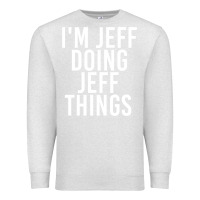 Oatmeal Heather i'm jeff doing jeff things shirt funny christmas gift idea Premium Sweatshirt - artisFamous