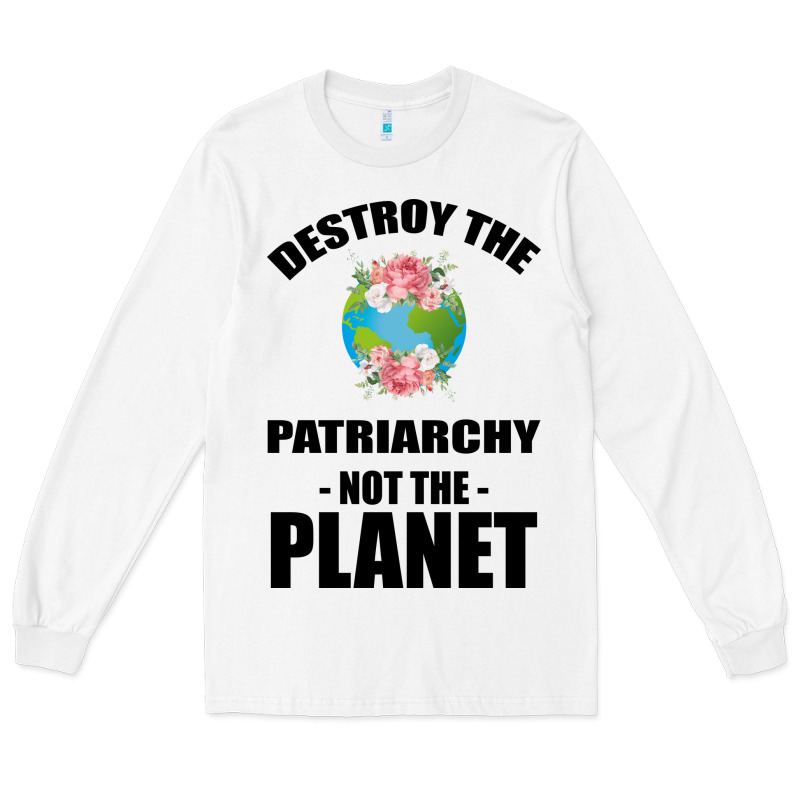 Destroy The Patriarchy Not The Planet Long Sleeve Tee by Bettercallsaul | Teevron