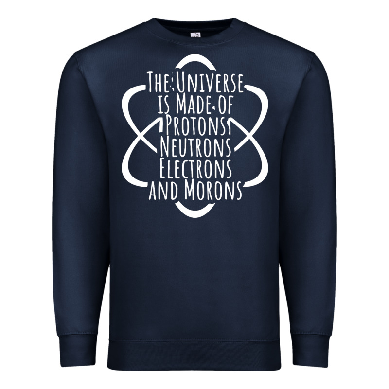 Funny Science Geek Universe Is Made Of Morons White Premium Sweatshirt by artisFamous | Teevron