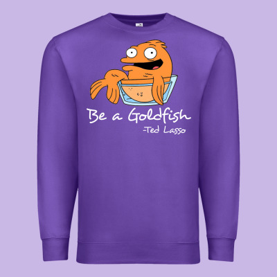 Be A Goldfish Ted Losso Premium Sweatshirt Designed By Artisfamous