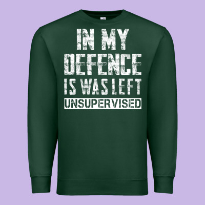 In My Defence I Was Left Unsupervised Premium Sweatshirt Designed By Artisfamous