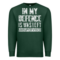 In My Defence I Was Left Unsupervised Premium Sweatshirt | Teevron