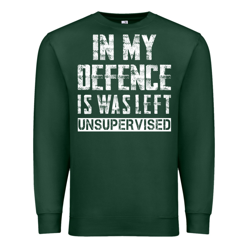 In My Defence I Was Left Unsupervised Premium Sweatshirt by artisFamous | Teevron