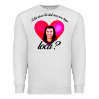 Oatmeal Heather bella where the hell have you been loca Premium Sweatshirt - artisFamous