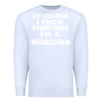 White i know everything i'm a magician Premium Sweatshirt - artisFamous
