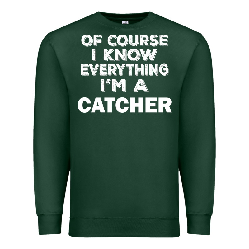 I Know Everything I'm A Catcher Premium Sweatshirt by artisFamous | Teevron