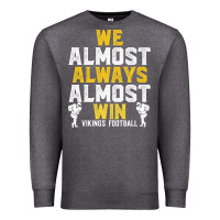 Charcoal Heather vikings we almost always almost win   funny sports Premium Sweatshirt - artisFamous