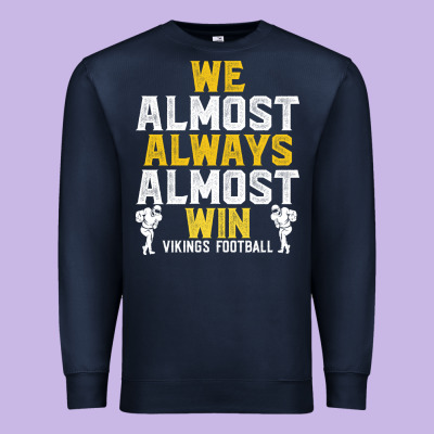 Vikings We Almost Always Almost Win   Funny Sports Premium Sweatshirt Designed By Artisfamous
