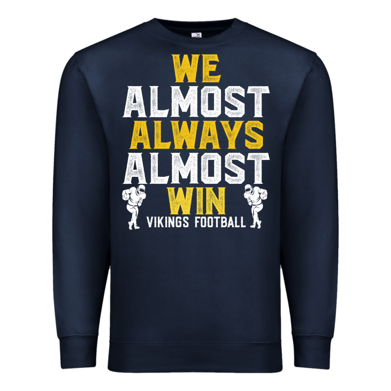 Vikings We Almost Always Almost Win   Funny Sports Premium Sweatshirt by artisFamous | Teevron