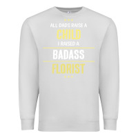 Dove Grey i raised a badass florist Premium Sweatshirt - artisFamous