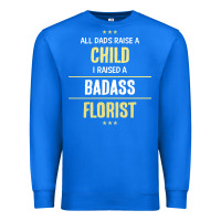 True Royal i raised a badass florist Premium Sweatshirt - artisFamous