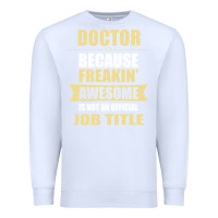 White doctor because freakin' awesome isn't a job title Premium Sweatshirt - artisFamous